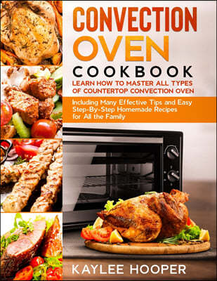 Convection Oven Cookbook: Learn How to Master All Types of Countertop Convection Oven. Including Many Effective Tips and Easy Step-By-Step Homem