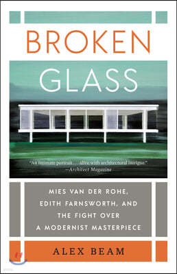 Broken Glass: Mies Van Der Rohe, Edith Farnsworth, and the Fight Over a Modernist Masterpiece
