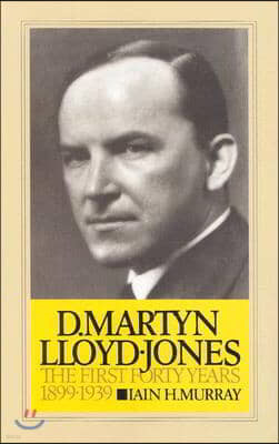 D. Martyn Lloyd-Jones: The First Forty Years