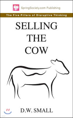Selling The Cow: The Five Pillars of Disruptive Thinking