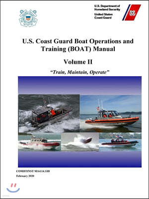 U.S. Coast Guard Boat Operations and Training (BOAT) Manual - Volume II (COMDTINST M16114.32E) February 2020 Edition