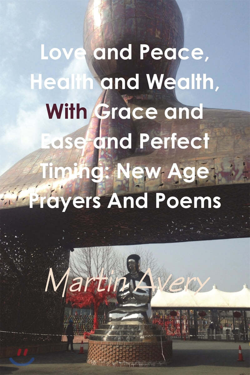 Love and Peace, Health and Wealth, With Grace and Ease and Perfect Timing