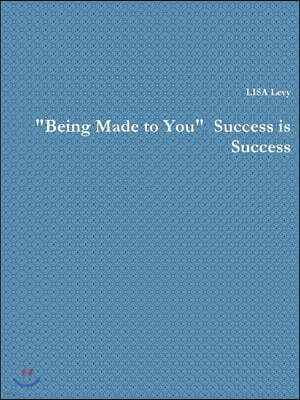 "Being Made to You" Success is Success