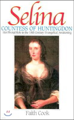 Selia: Countess of Huntingdon: Her Pivotal Role in the 18th Century Evangelical Awakening