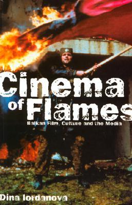 Cinema of Flames: Balkan Film, Culture and the Media