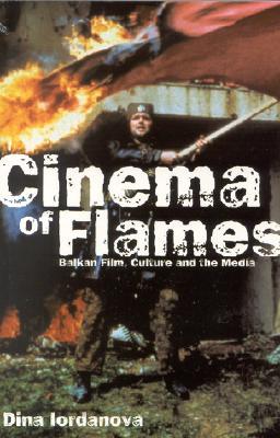 Cinema of Flames: Balkan Film, Culture and the Media