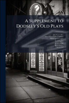 A Supplement to Dodsley's Old Plays: Ralph Roister Doister. Gorbudoc. Timon. Sir Thomas More. Patient Grissil