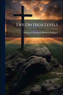 Life On High Levels: Familiar Talks On the Conduct of Life