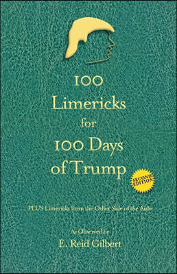 100 Limericks for 100 Days of Trump: With Limericks from the Other Side of the Aisle