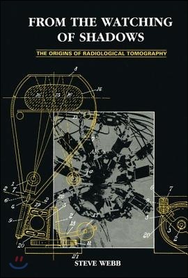 From the Watching of Shadows: The Origins of Radiological Tomography
