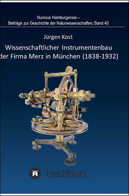 Wissenschaftlicher Instrumentenbau der Firma Merz in Munchen (1838-1932).: Bearbeitet und herausgegeben von Gudrun Wolfschmidt. Nuncius Hamburgensis -