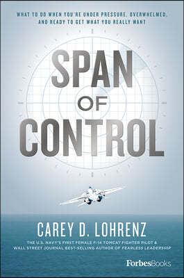 Span of Control: What to Do When You're Under Pressure, Overwhelmed, and Ready to Get What You Really Want