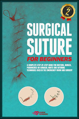 Surgical Suture for Beginners: A complete step-by-step guide for doctors, nurses, paramedics on surgical knots and suturing techniques used in the em