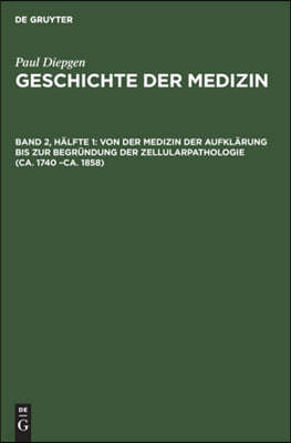 Von Der Medizin Der Aufklärung Bis Zur Begründung Der Zellularpathologie (Ca. 1740 -Ca. 1858)