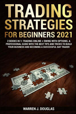 Trading Strategies For Beginners 2021: 2 books in 1: Trading Online + Swing with Options. A Professional Guide With The Best Tips And Tricks to Build