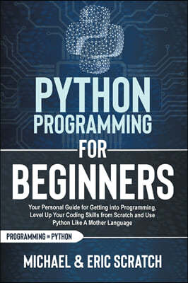 Python Programming for Beginners Color Version: Your Personal Guide for Getting into Programming, Level Up Your Coding Skills from Scratch and Use Pyt