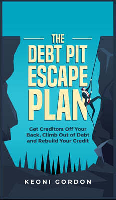 The Debt Pit Escape Plan: Get Creditors Off Your Back, Climb Out of Debt and Rebuild Your Credit