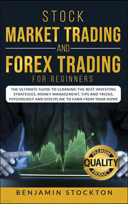 Stock Market Trading and Forex Trading for Beginners: The Ultimate Guide to Learning the Best Investing Strategies, Money Management, Tips And Tricks,