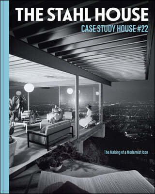 The Stahl House: Case Study House Ú22: The Making of a Modernist Icon