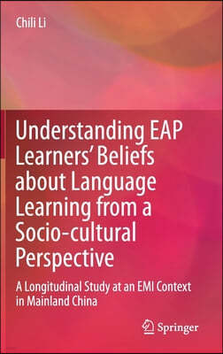 Understanding Eap Learners' Beliefs about Language Learning from a Socio-Cultural Perspective: A Longitudinal Study at an EMI Context in Mainland Chin