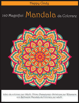 140 Magnifici Mandala da Colorare: Libro da Colorare per Adulti, Ottimo Passatempo Antistress per Rilassarsi con Bellissimi Mandala da Colorare