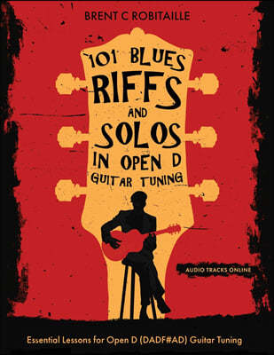 101 Blues Riffs & Solos in Open D Guitar Tuning: Essential Lessons for Open D (DADF#AD) Guitar Tuning