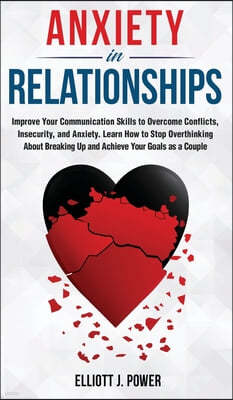 Anxiety in Relationship: The Essential guide to Overcome Anxiety, Jealousy and Negative Thinking. Heal Your Insecurity and Attachment to Establ