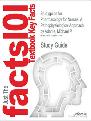 Studyguide for Pharmacology for Nurses: A Pathophysiological Approach by Adams, Michael P., ISBN 9780131756656