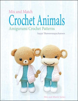 Mix and Match Crochet Animals: Amigurumi Crochet patterns