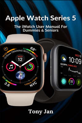 Apple Watch Series 5: The iWatch User Manual For Dummies & Seniors