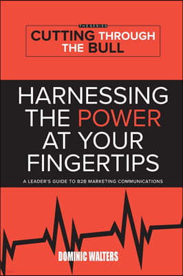 Harnessing the Power at Your Fingertips: A Leader's Guide to B2B Marketing Communications