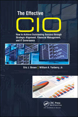 The Effective CIO: How to Achieve Outstanding Success Through Strategic Alignment, Financial Management, and It Governance