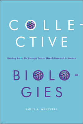 Collective Biologies: Healing Social Ills Through Sexual Health Research in Mexico