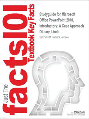 Cram101 Studyguide for Microsoft Office PowerPoint 2010, Introductory: A Case Approach by OLeary, Linda, ISBN 9780077398804