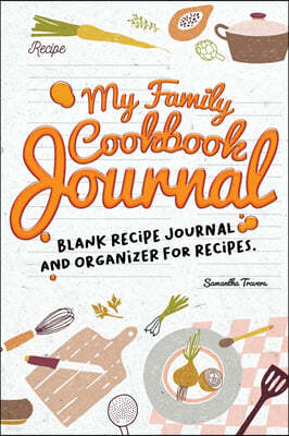 My Family Cookbook Journal-Blank Recipe Journal and Organizer for Recipes: The do-it-yourself cookbook to write in your 120 favorite recipes to enjoy