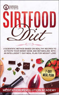 Sirtfood Diet: A Scientific Method Based on Healthy Recipes to Activate your Skinny Gene and Metabolism. With an Intelligent 7-Day Me