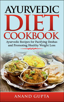 Ayurvedic Diet Cookbook: Ayurvedic Recipes for Pacifying Doshas and Promoting Healthy Weight Loss