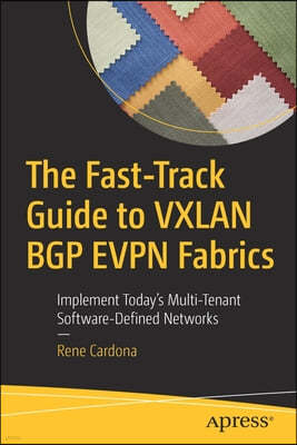 The Fast-Track Guide to Vxlan Bgp Evpn Fabrics: Implement Today's Multi-Tenant Software-Defined Networks