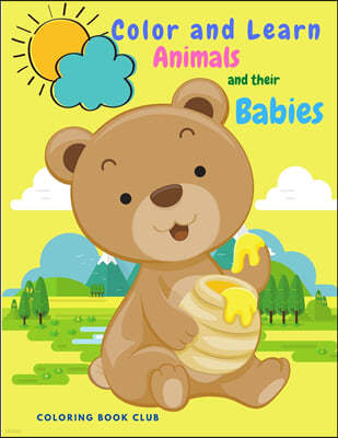 Color and Learn Animals and Their Babies - Great Educational Material and Fun Activity Coloring Book for Toddlers, Prescool and Kindergarten Kids