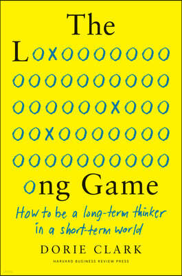 Harvard Business Review Press The Long Game: How to Be a Long-Term Thinker in a Short-Term World