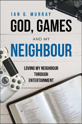 God, Games and My Neighbour: Loving My Neighbour Through Entertainment