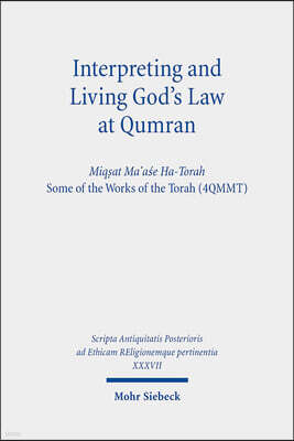 Interpreting and Living God's Law at Qumran: Miqsat Ma'ase Ha-Torah, Some of the Works of the Torah (4qmmt)