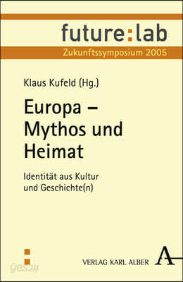 Europa - Mythos Und Heimat: Identitat Aus Kultur Und Geschichte(n)