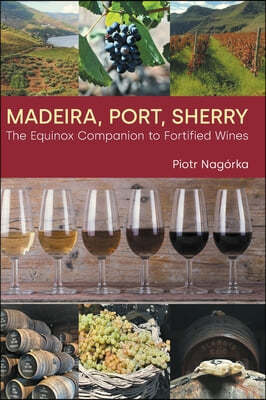 Madeira, Port, Sherry: The Equinox Companion to Fortified Wines