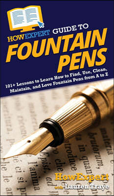 HowExpert Guide to Fountain Pens: 101+ Lessons to Learn How to Find, Use, Clean, Maintain, and Love Fountain Pens from A to Z