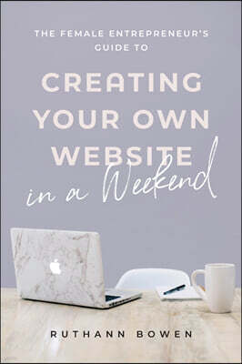 The Female Entrepreneur's Guide to Creating Your Own Website in a Weekend
