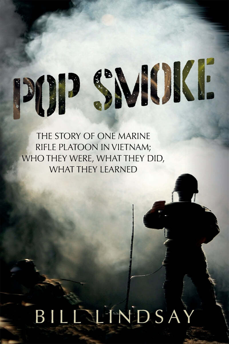 Pop Smoke: The Story of One Marine Rifle Platoon in Vietnam; Who They Were, What They Did, What They Learned