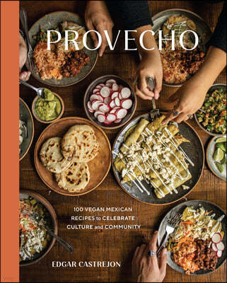 Provecho: 100 Vegan Mexican Recipes to Celebrate Culture and Community [A Cookbook]