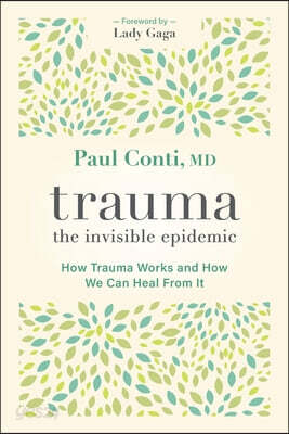 Trauma: The Invisible Epidemic: How Trauma Works and How We Can Heal from It