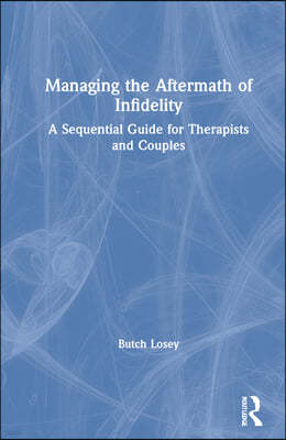 Managing the Aftermath of Infidelity: A Sequential Guide for Therapists and Couples